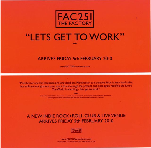 FAC 251 The Factory; Let's get to work - Madchester and the Hacienda are long dead, but Manchester as a creative force is very much alive, let's embrace our glorious past, use it to encourage the present and once again redefine the future. The World is watching - let's get to work.  - Mani