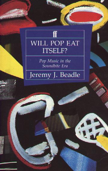 Will Pop Eat Itself? Pop Music in the Soundbite Era by Jeremy J. Beadle